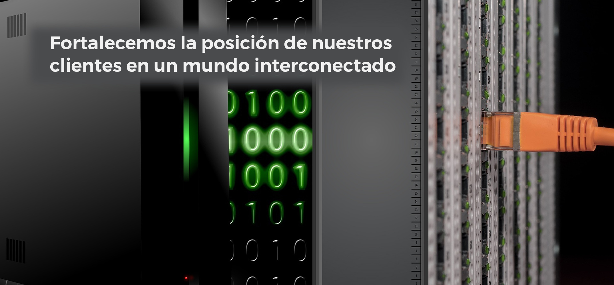 Fortalecemos la posición de nuestros clientes en un mundo interconectado